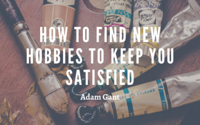How To Find New Hobbies to Keep You Satisfied