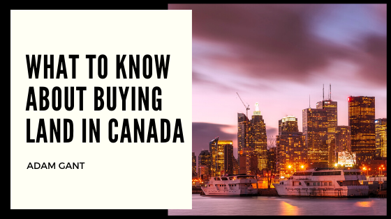 What To Know About Buying Land In Canada Adam Gant (1)