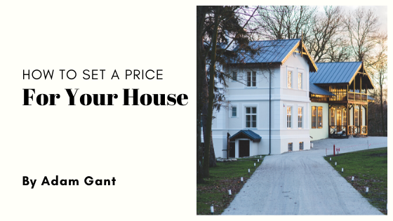 How To Set A Price For Your House Adam Gant