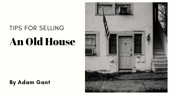 Tips For Selling An Old House Adam Gant
